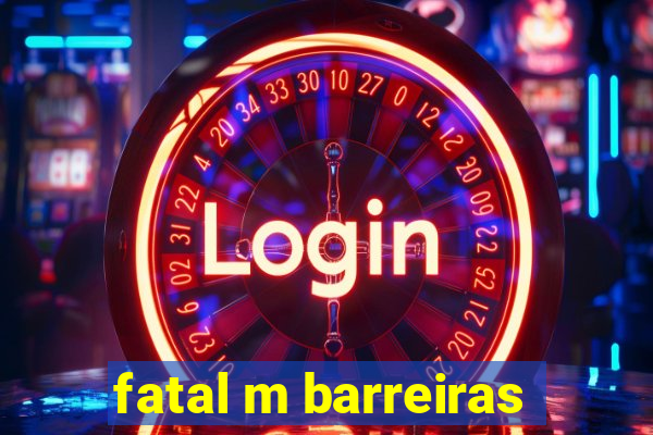 fatal m barreiras